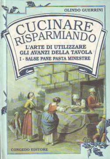 Immagine di Cucinare risparmiando. L'arte di utilizzare gli avanzi della tavola: salse, pane e minestre